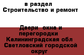  в раздел : Строительство и ремонт » Двери, окна и перегородки . Калининградская обл.,Светловский городской округ 